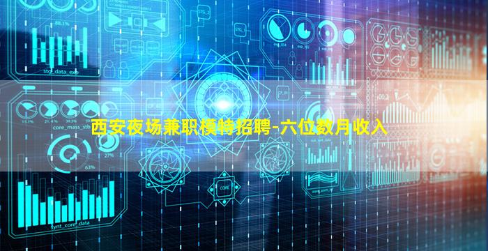 西安夜场兼职模特招聘-六位数月收入
